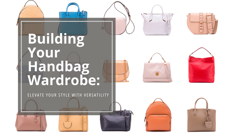 Building Your Handbag Wardrobe: Elevate Your Style with Versatility